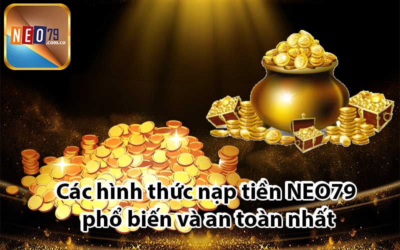 Các hình thức nạp tiền NEO79 phổ biến và an toàn nhất