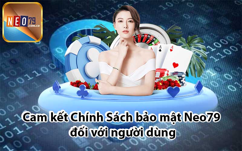 Cam kết Chính Sách bảo mật Neo79 đối với người dùng