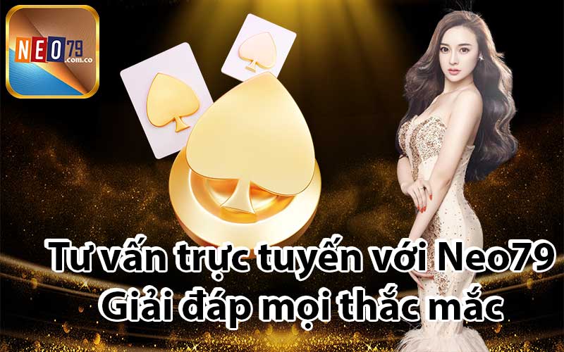 Tư vấn trực tuyến với Neo79 - Giải đáp mọi thắc mắc